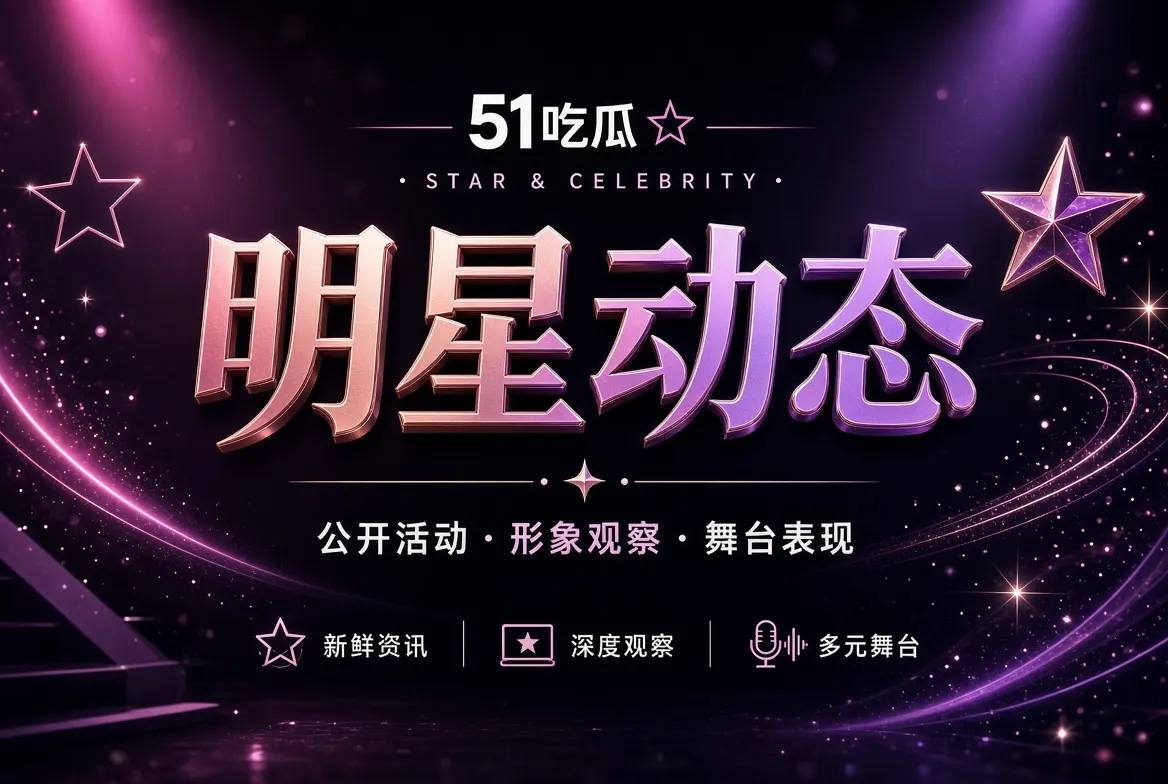 51吃瓜明星公开活动与影像专题视觉